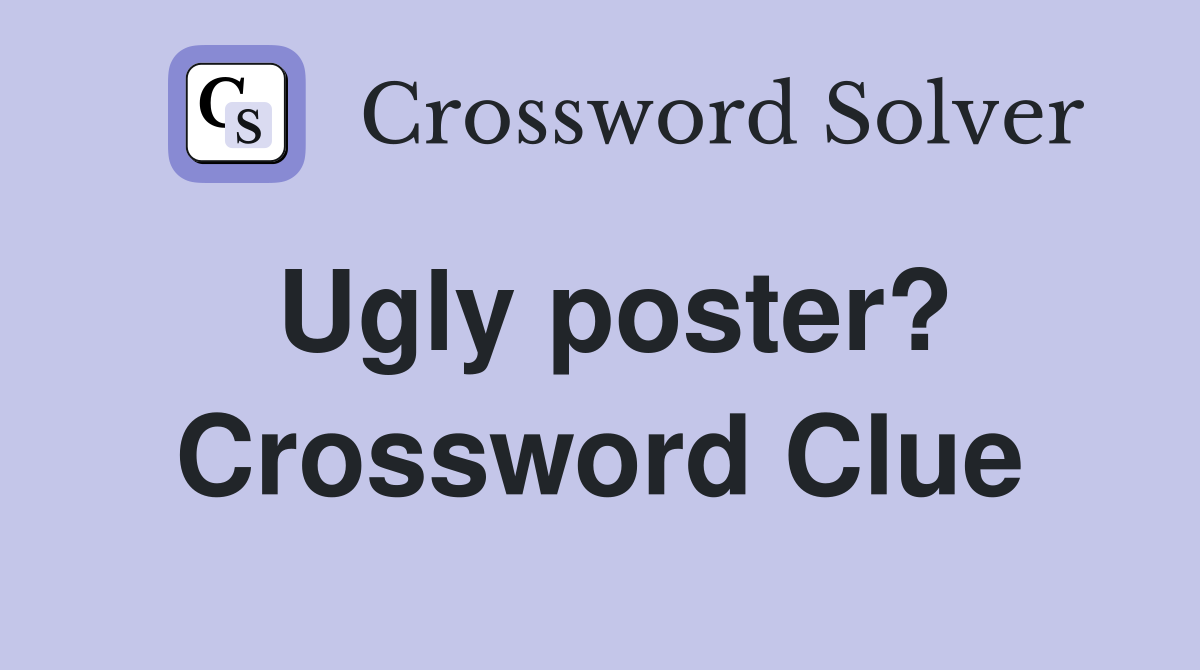Ugly poster? Crossword Clue Answers Crossword Solver